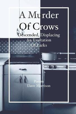 A Murder of Crows Descended, Displacing an Exultation of Larks(English, Paperback, Morrison Dave)