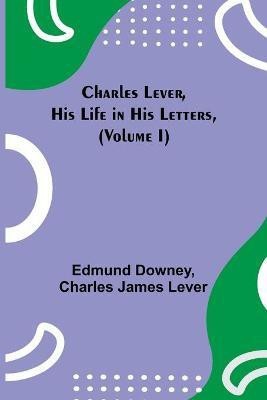 Charles Lever, His Life in His Letters, (Volume I)(English, Paperback, Downey Edmund)