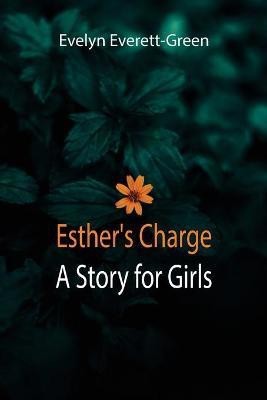 Esther's Charge; A Story for Girls(English, Paperback, Everett-Green Evelyn)