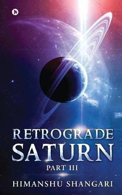 Retrograde Saturn - Part III(English, Paperback, Himanshu Shangari)