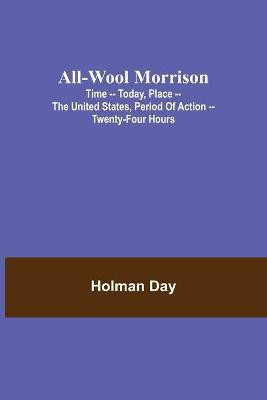 All-Wool Morrison; Time -- Today, Place -- the United States, Period of Action -- Twenty-four Hours(English, Paperback, Day Holman)
