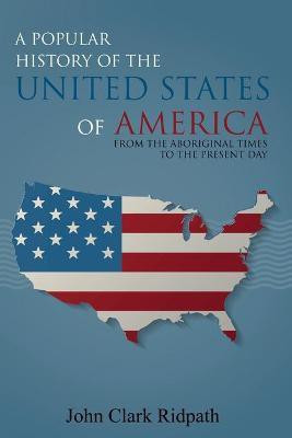 A Popular History of the United States of America, From the Aboriginal Times to the Present Day(English, Paperback, Ridpath John)