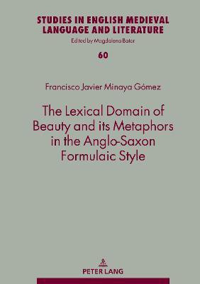 The Lexical Domain of Beauty and its Metaphors in the Anglo-Saxon Formulaic Style(English, Hardcover, Minaya Gomez Francisco Javier)