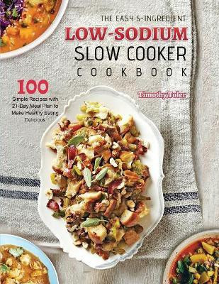 The Easy 5-Ingredient Low-sodium Slow Cooker Cookbook(English, Paperback, Toler Timothy)
