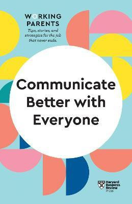 Communicate Better with Everyone (HBR Working Parents Series)(English, Paperback, Harvard Business Review Daisy)