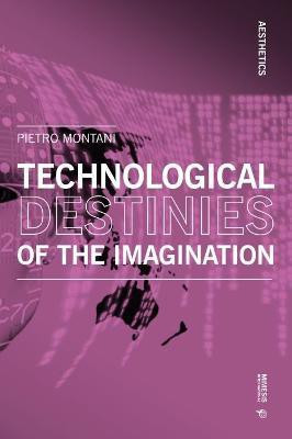 Technological Destinies of the Imagination(English, Paperback, Montani Pietro)