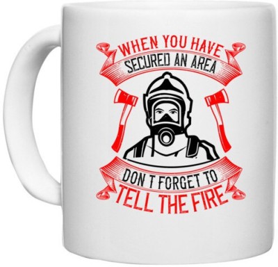 UDNAG White Ceramic Coffee / Tea 'Fireman Firefighter | When you have secured an area, don’t forget to tell the fire' Perfect for Gifting [330ml] Ceramic Coffee Mug(330 ml)