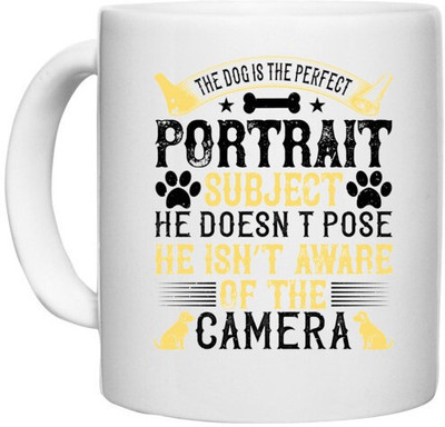 UDNAG White Ceramic Coffee / Tea 'Dog | The dog is the perfect portrait subject. He doesn’t pose. He isn’t aware of the camera' Perfect for Gifting [330ml] Ceramic Coffee Mug(330 ml)