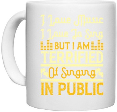 UDNAG White Ceramic Coffee / Tea 'Music, Sing | I love music, I love to sing, but I am terrified of singing in public' Perfect for Gifting [330ml] Ceramic Coffee Mug(330 ml)