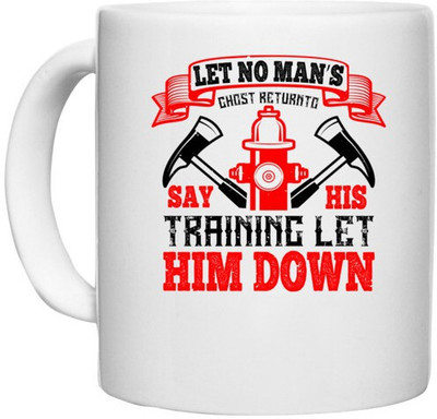UDNAG White Ceramic Coffee / Tea 'Fireman Firefighter | Let no man’s ghost return to say his training let him down' Perfect for Gifting [330ml] Ceramic Coffee Mug(330 ml)