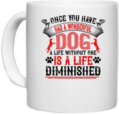 UDNAG White Ceramic Coffee / Tea 'Dog | Once you have had a wonderful dog, a life without one, is a life diminished' Perfect for Gifting [330ml] Ceramic Coffee Mug(330 ml)