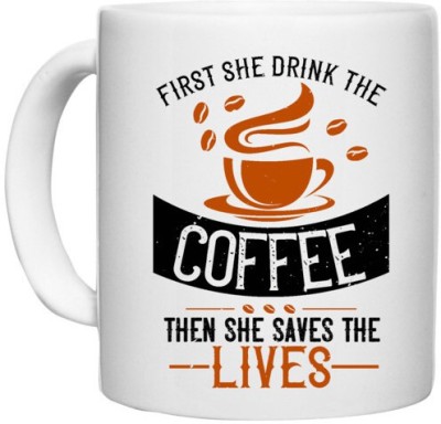 UDNAG White Ceramic Coffee / Tea 'Coffee | first she drink the coffee then she saves the lives' Perfect for Gifting [330ml] Ceramic Coffee Mug(330 ml)