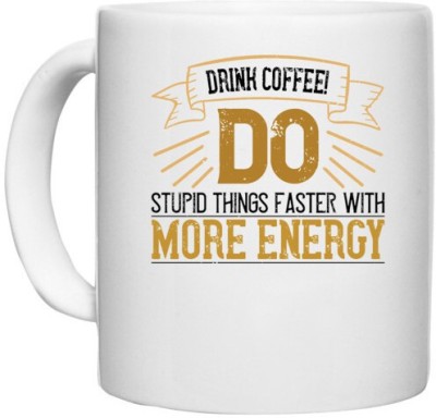 UDNAG White Ceramic Coffee / Tea 'Coffee | Drink coffee! Do Stupid Things Faster with More Energy' Perfect for Gifting [330ml] Ceramic Coffee Mug(330 ml)