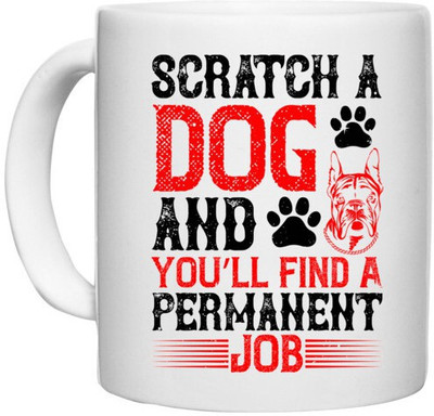 UDNAG White Ceramic Coffee / Tea 'Dog | Scratch a dog and you’ll find a permanent job' Perfect for Gifting [330ml] Ceramic Coffee Mug(330 ml)