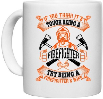 UDNAG White Ceramic Coffee / Tea 'Fireman Firefighter | If you think it’s tough being a firefighter, try being a firefighter’s wife' Perfect for Gifting [330ml] Ceramic Coffee Mug(330 ml)