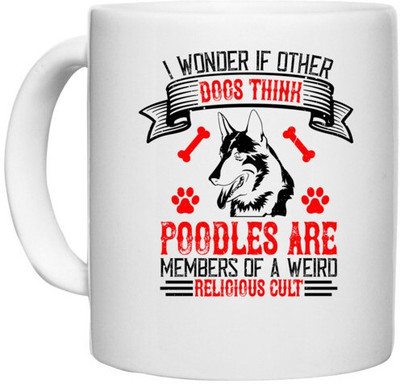 UDNAG White Ceramic Coffee / Tea 'Dog | I wonder if other dogs think poodles are members of a weird religious cult' Perfect for Gifting [330ml] Ceramic Coffee Mug(330 ml)
