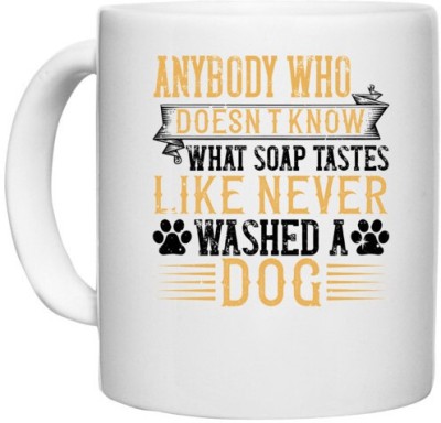 UDNAG White Ceramic Coffee / Tea 'Dog | Anybody who doesn’t know what soap tastes like never washed a dog,' Perfect for Gifting [330ml] Ceramic Coffee Mug(330 ml)