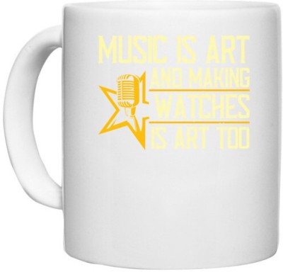 UDNAG White Ceramic Coffee / Tea 'Music | Music is art, and making watches is art, too' Perfect for Gifting [330ml] Ceramic Coffee Mug(330 ml)
