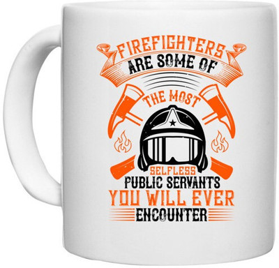 UDNAG White Ceramic Coffee / Tea 'Fireman Firefighter | Firefighters are some of the most selfless public servants you will ever encounter' Perfect for Gifting [330ml] Ceramic Coffee Mug(330 ml)