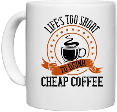 UDNAG White Ceramic Coffee / Tea 'Coffee | Life’s too short to drink cheap coffee' Perfect for Gifting [330ml] Ceramic Coffee Mug(330 ml)