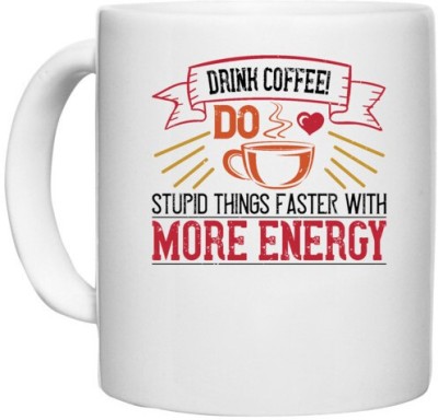 UDNAG White Ceramic Coffee / Tea 'Coffee | Drink coffee! Do Stupid Things Faster with More Energy2' Perfect for Gifting [330ml] Ceramic Coffee Mug(330 ml)