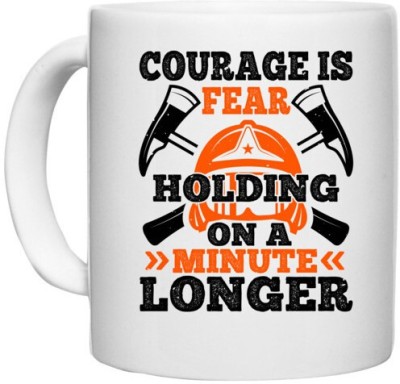 UDNAG White Ceramic Coffee / Tea 'Fireman Firefighter | courager is fear holding on a minute longer' Perfect for Gifting [330ml] Ceramic Coffee Mug(330 ml)