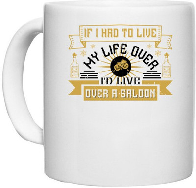 UDNAG White Ceramic Coffee / Tea 'Drinking | If I had to live my life over, I'd live over a saloon' Perfect for Gifting [330ml] Ceramic Coffee Mug(330 ml)