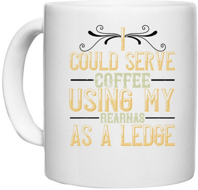 UDNAG White Ceramic Coffee / Tea 'Coffee | I could serve coffee using my rear as a ledge' Perfect for Gifting [330ml] Ceramic Coffee Mug(330 ml)