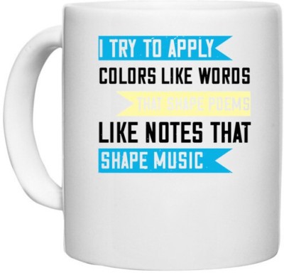 UDNAG White Ceramic Coffee / Tea 'Music | I try to apply colors like words that shape poems, like notes that shape music' Perfect for Gifting [330ml] Ceramic Coffee Mug(330 ml)