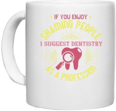UDNAG White Ceramic Coffee / Tea 'Dentist | If you enjoy shaming people' Perfect for Gifting [330ml] Ceramic Coffee Mug(330 ml)