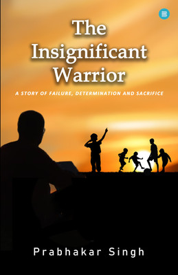 The Insignificant Warrior(Paperback, Prabhakar Singh)