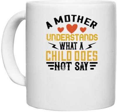 UDNAG White Ceramic Coffee / Tea 'Mother | A mother understands what a child does not say' Perfect for Gifting [330ml] Ceramic Coffee Mug(330 ml)
