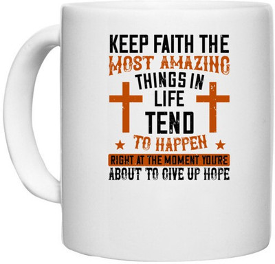 UDNAG White Ceramic Coffee / Tea 'Faith | Keep faith. The most amazing things in life tend to happen right at the moment you’re about to give up hope' Perfect for Gifting [330ml] Ceramic Coffee Mug(330 ml)