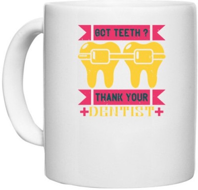 UDNAG White Ceramic Coffee / Tea 'Dentist | Got teeth thank your' Perfect for Gifting [330ml] Ceramic Coffee Mug(330 ml)