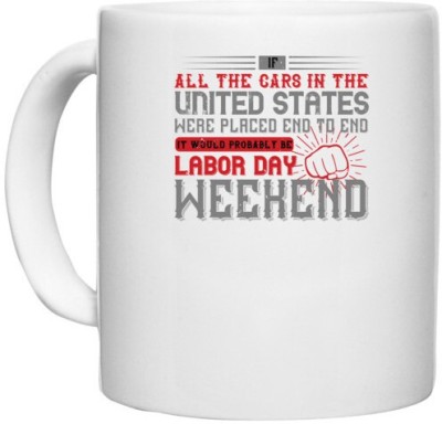 UDNAG White Ceramic Coffee / Tea 'Labor | If all the cars in the United States were placed end to end, it would probably be Labor Day Weekend' Perfect for Gifting [330ml] Ceramic Coffee Mug(330 ml)