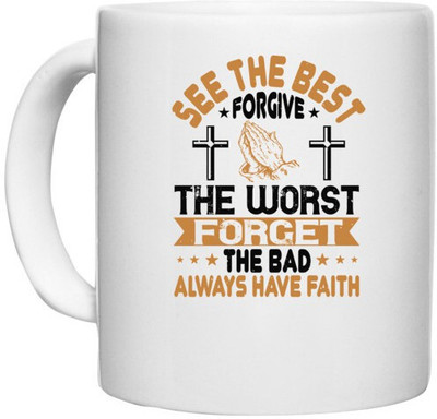 UDNAG White Ceramic Coffee / Tea 'Faith | See the best. Forgive the worst. Forget the bad. Always have faith' Perfect for Gifting [330ml] Ceramic Coffee Mug(330 ml)