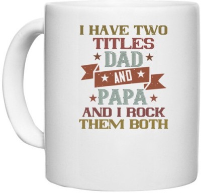 UDNAG White Ceramic Coffee / Tea 'Papa, Father | i have two titles dad and papa and i rock' Perfect for Gifting [330ml] Ceramic Coffee Mug(330 ml)