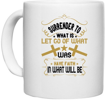 UDNAG White Ceramic Coffee / Tea 'Faith | Surrender to what is. Let go of what was. Have faith in what will be' Perfect for Gifting [330ml] Ceramic Coffee Mug(330 ml)