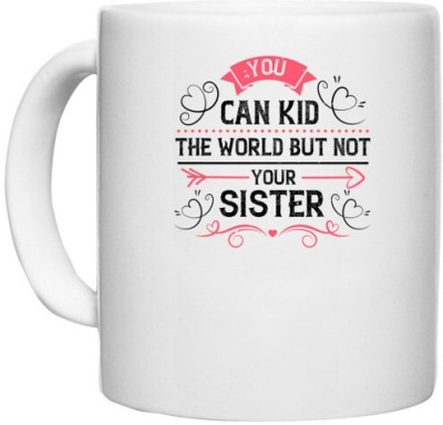 UDNAG White Ceramic Coffee / Tea 'Sister | You can kid the world. But not your sister-2' Perfect for Gifting [330ml] Ceramic Coffee Mug(330 ml)