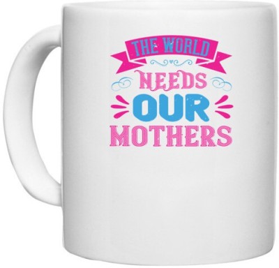 UDNAG White Ceramic Coffee / Tea 'Mother | The world needs our mothers' Perfect for Gifting [330ml] Ceramic Coffee Mug(330 ml)