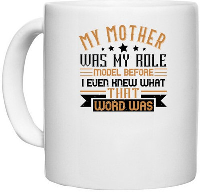 UDNAG White Ceramic Coffee / Tea 'Mother | My mother was my role model before I even knew what that word was' Perfect for Gifting [330ml] Ceramic Coffee Mug(330 ml)