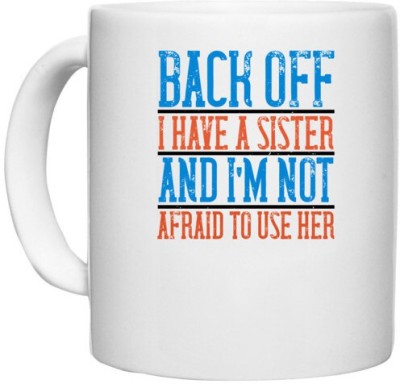 UDNAG White Ceramic Coffee / Tea 'Sister | Back off. I have a sister and I’m not afraid to use her' Perfect for Gifting [330ml] Ceramic Coffee Mug(330 ml)