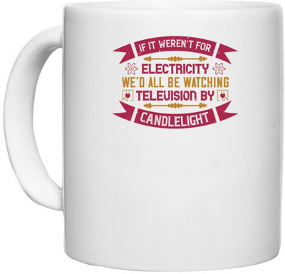 UDNAG White Ceramic Coffee / Tea 'Electrical Engineer | If it weren't for electricity we'd all be watching television candlelight' Perfect for Gifting [330ml] Ceramic Coffee Mug(330 ml)