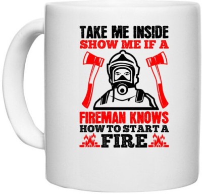 UDNAG White Ceramic Coffee / Tea 'Firefighter | take me inside show me if a fireman knows how to starta fire' Perfect for Gifting [330ml] Ceramic Coffee Mug(330 ml)