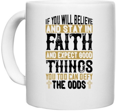 UDNAG White Ceramic Coffee / Tea 'Faith | If you will believe and stay in faith, and expect good things, you too can defy the odds' Perfect for Gifting [330ml] Ceramic Coffee Mug(330 ml)