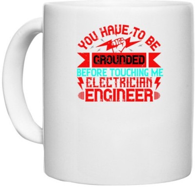 UDNAG White Ceramic Coffee / Tea 'Electrical Engineer | You have to be grounded before touching me electrician engineer' Perfect for Gifting [330ml] Ceramic Coffee Mug(330 ml)