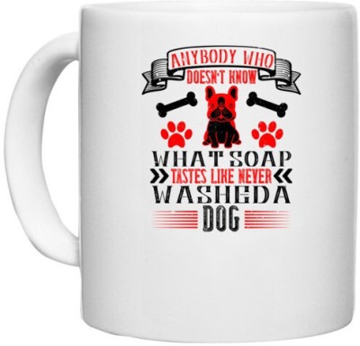 UDNAG White Ceramic Coffee / Tea 'Dog | Anybody who doesn’t know what soap tastes like never washed a dog' Perfect for Gifting [330ml] Ceramic Coffee Mug(330 ml)