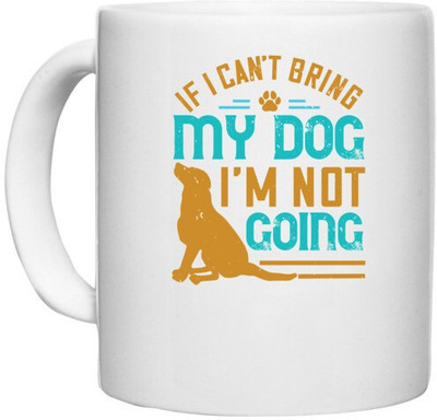UDNAG White Ceramic Coffee / Tea 'Dog | If I Can't Bring My Dog I'm Not Going' Perfect for Gifting [330ml] Ceramic Coffee Mug(330 ml)