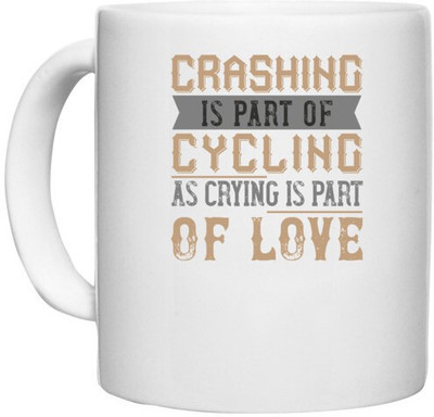 UDNAG White Ceramic Coffee / Tea 'Cycling | Crashing is part of cycling as crying is part of love' Perfect for Gifting [330ml] Ceramic Coffee Mug(330 ml)