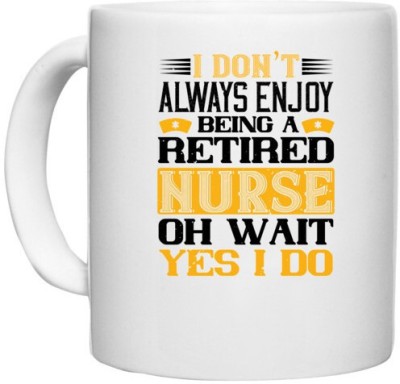 UDNAG White Ceramic Coffee / Tea 'Nurse | I don’t always enjoy being a retired nurse oh wait yes i do' Perfect for Gifting [330ml] Ceramic Coffee Mug(330 ml)